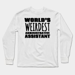 World's Weirdest Administrative Assistant Long Sleeve T-Shirt